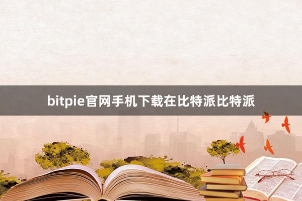 bitpie官网手机下载在比特派比特派