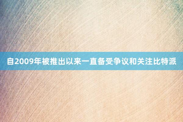 自2009年被推出以来一直备受争议和关注比特派