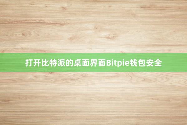 打开比特派的桌面界面Bitpie钱包安全