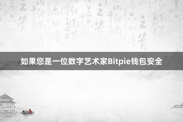 如果您是一位数字艺术家Bitpie钱包安全