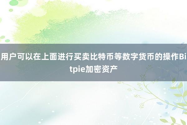 用户可以在上面进行买卖比特币等数字货币的操作Bitpie加密资产