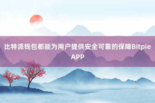 比特派钱包都能为用户提供安全可靠的保障BitpieAPP