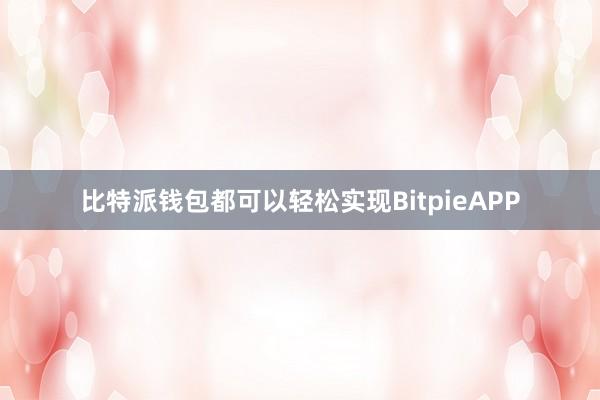 比特派钱包都可以轻松实现BitpieAPP