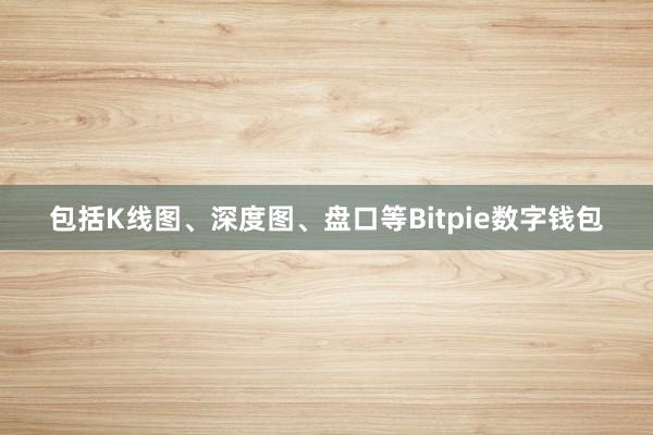 包括K线图、深度图、盘口等Bitpie数字钱包