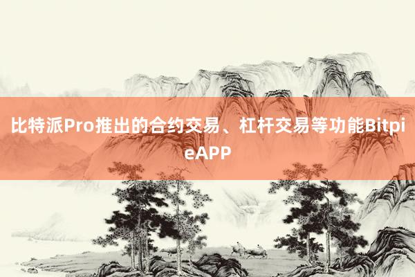 比特派Pro推出的合约交易、杠杆交易等功能BitpieAPP