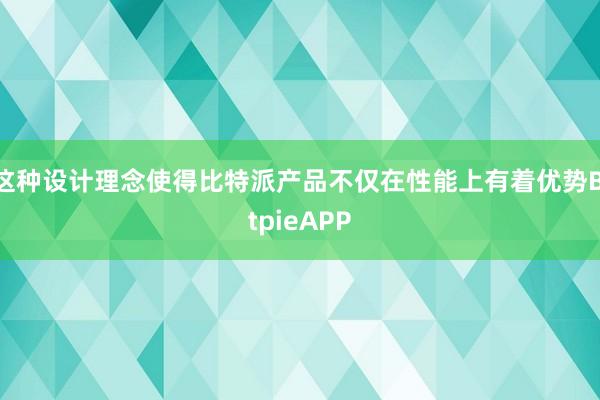 这种设计理念使得比特派产品不仅在性能上有着优势BitpieAPP