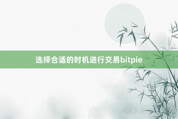 选择合适的时机进行交易bitpie