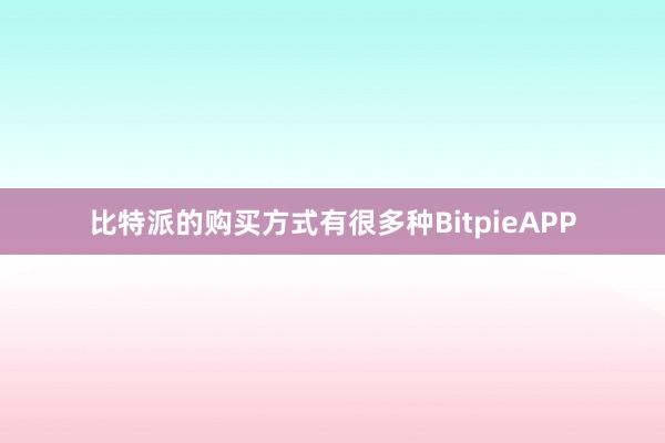 比特派的购买方式有很多种BitpieAPP