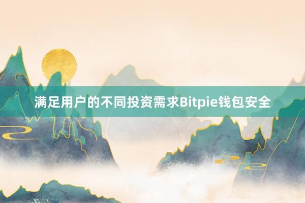 满足用户的不同投资需求Bitpie钱包安全