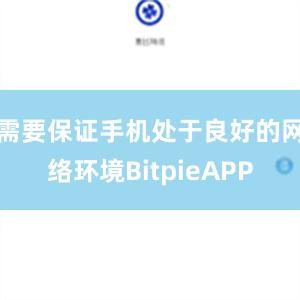 需要保证手机处于良好的网络环境BitpieAPP