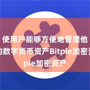 使用户能够方便地管理他们的数字货币资产Bitpie加密资产