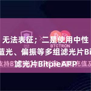 无法表征；二是使用中性密度、蓝光、偏振等多组滤光片BitpieAPP