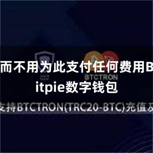 而不用为此支付任何费用Bitpie数字钱包