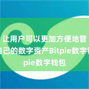 让用户可以更加方便地管理自己的数字资产Bitpie数字钱包