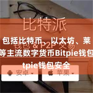 包括比特币、以太坊、莱特币等主流数字货币Bitpie钱包安全